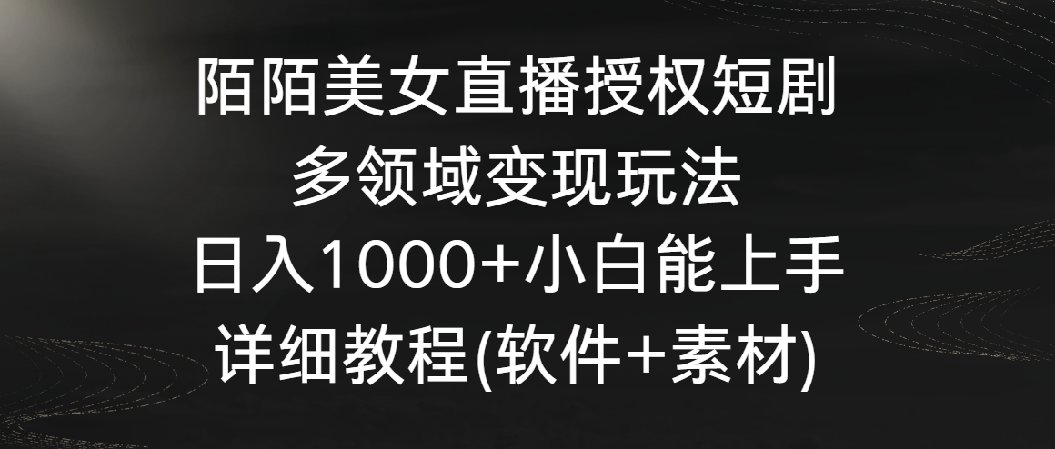 （8925期）陌陌美女直播授权短剧，多领域变现玩法，日入1000+小白能上手，详细教程…-木木源码网