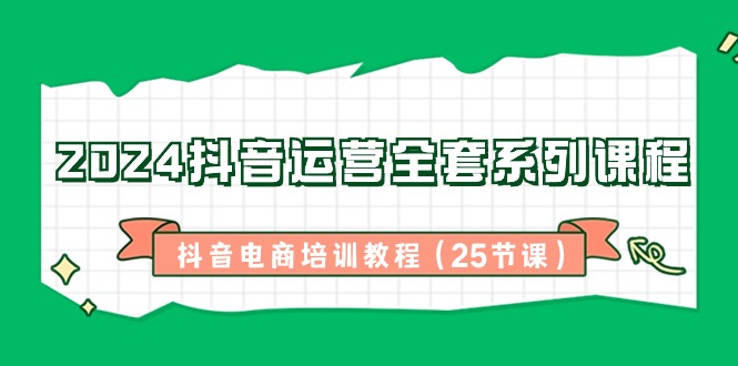 2024自媒体运营整套主题课程，抖音直播带货培训教材（25堂课）-木木源码网