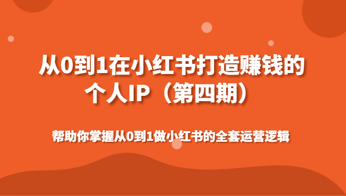 从0到1在小红书打造出挣钱的本人IP（第四期）帮助自己把握做小红书的整套运营思路-木木源码网