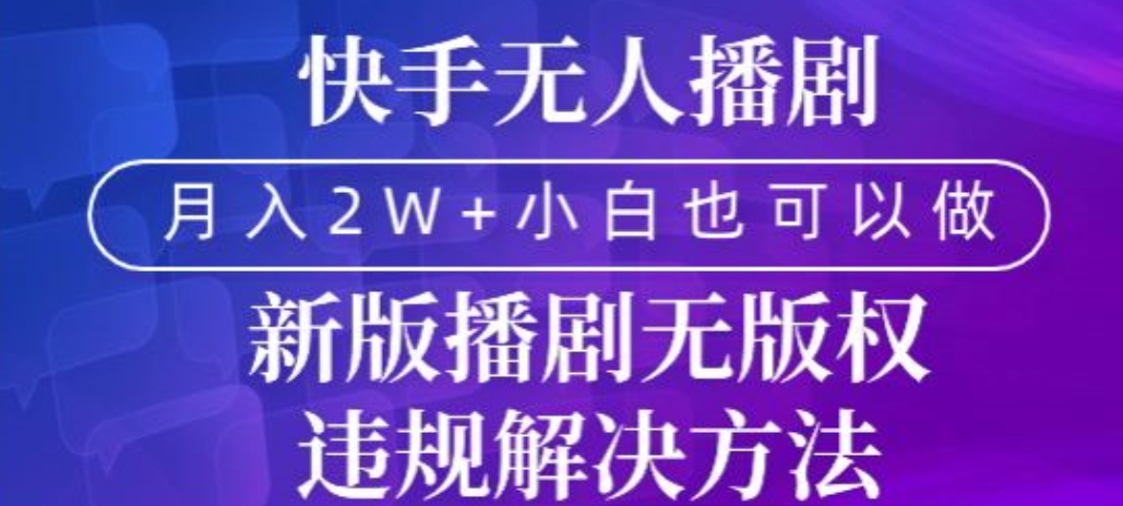 快手无人播剧，月入2w+，新版播剧无版权违规解决方法-中赚微课堂-木木源码网