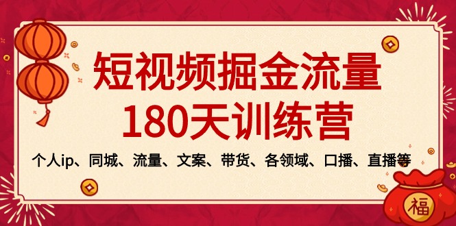 （8932期）短视频-掘金流量180天训练营，个人ip、同城、流量、文案、带货、各领域…-木木源码网