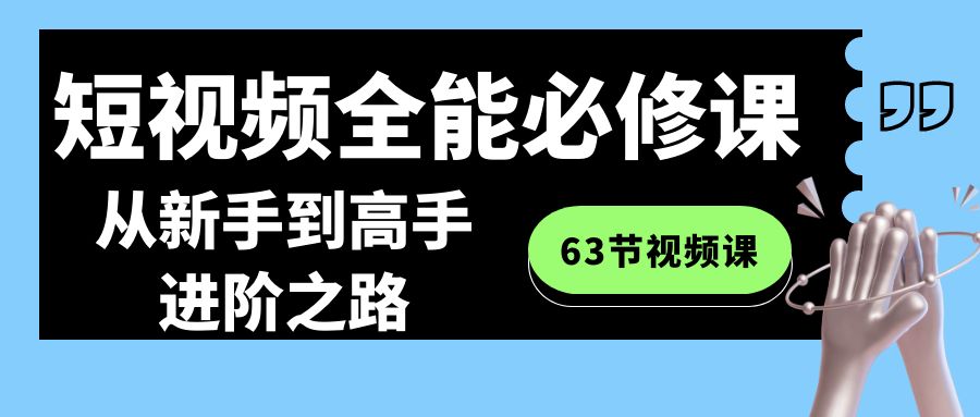 （8949期）短视频-全能必修课程：从新手到高手进阶之路（63节视频课）-木木源码网