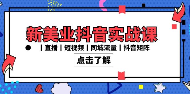 新美业抖音实战课丨直播丨短视频丨同城流量丨抖音矩阵（30节课）-木木源码网