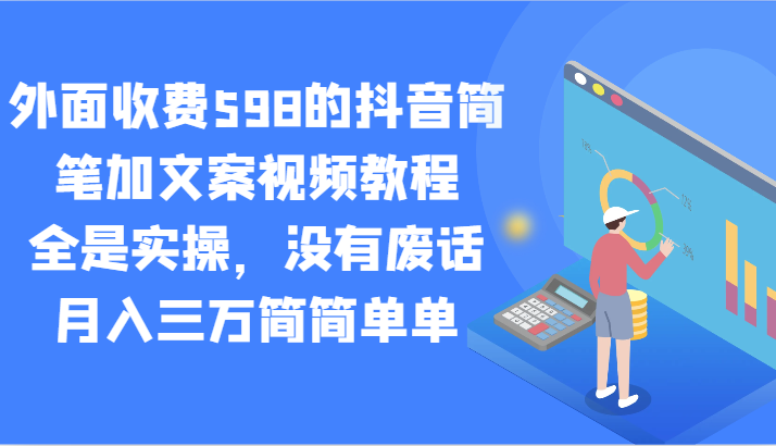 外边收费标准598的抖音简笔加创意文案视频教学，都是实际操作，并没有空话，月入三万很简单-木木源码网