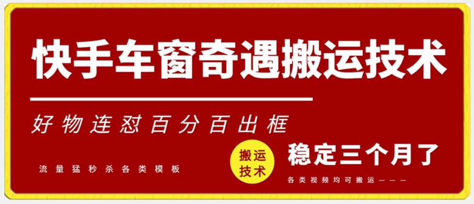 快手车窗奇遇搬运技术（安卓技术），好物连怼百分百出框【揭秘】-中赚微课堂-木木源码网