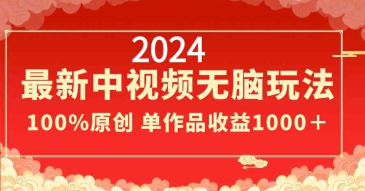 2024最新中视频无脑玩法，作品制作简单，100%原创，单作品收益1000＋【揭秘】-中赚微课堂-木木源码网