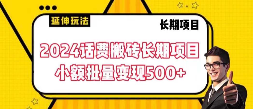 2024话费搬砖长期项目，小额批量变现500+【揭秘】-中赚微课堂-木木源码网