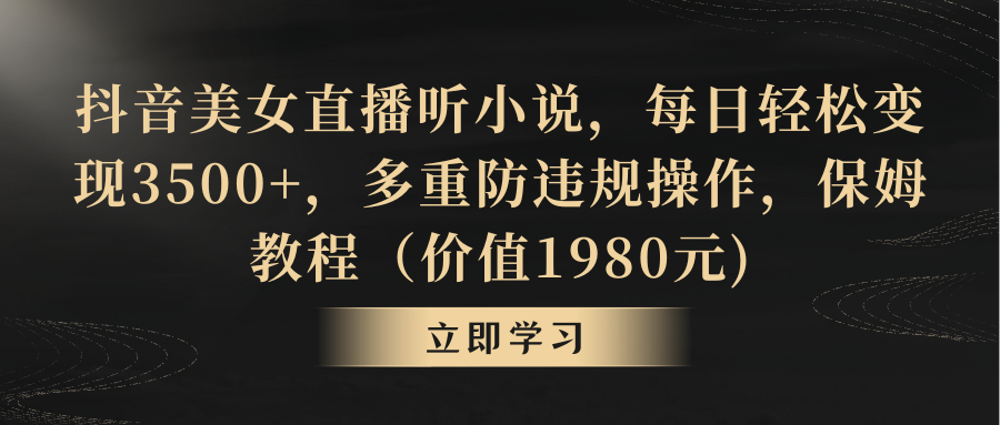 （8980期）抖音美女直播听小说，每日轻松变现3500+，多重防违规操作，保姆教程（价…-木木源码网