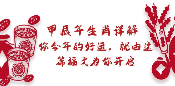 （8990期）某付费文章：甲辰年生肖详解: 你今年的好运，就由这篇福文为你开启-木木源码网