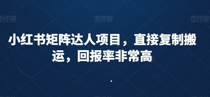 小红书矩阵达人项目，直接复制搬运，回报率非常高-中赚微课堂-木木源码网