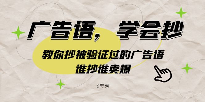 （9014期）广告语，学会抄！教你抄被验证过的广告语，谁抄谁卖爆（9节课）-木木源码网