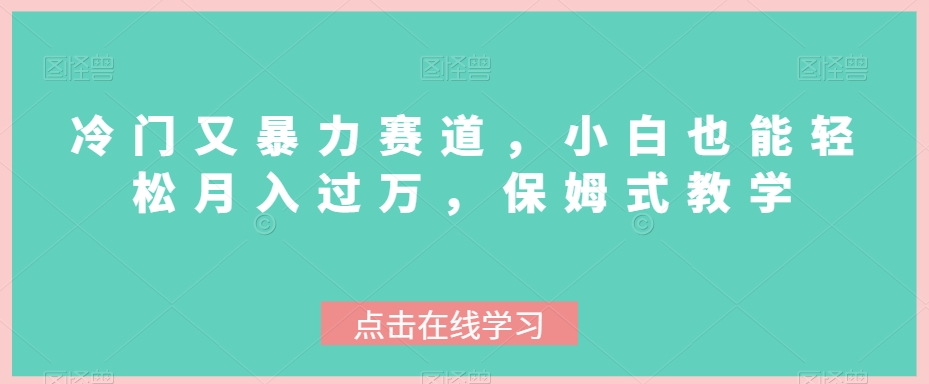 冷门又暴力赛道，小白也能轻松月入过万，保姆式教学-中赚微课堂-木木源码网