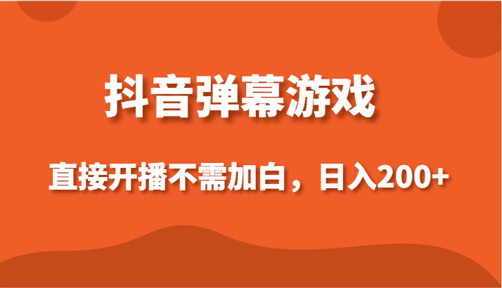 抖音弹幕手机游戏，立即播出不用加白实际操作，新手日入200-木木源码网