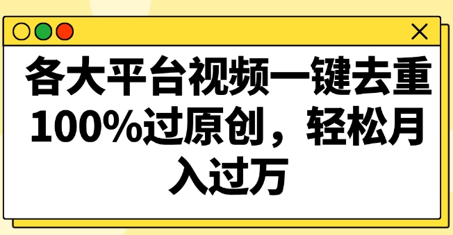 各大平台视频一键去重，100%过原创，轻松月入过万-中赚微课堂-木木源码网