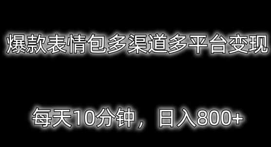 爆款表情包多渠道多平台变现，每天10分钟，日入800+-中赚微课堂-木木源码网