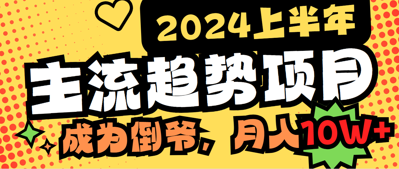 （9086期）2024上半年主流趋势项目，打造中间商模式，成为倒爷，易上手，用心做，…-木木源码网