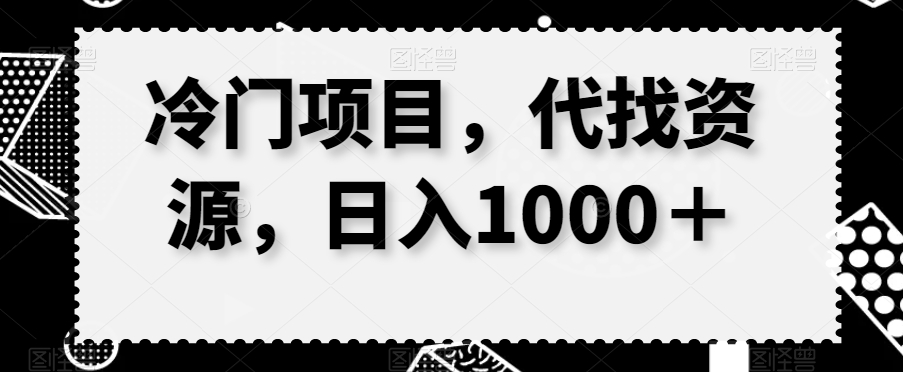 冷门项目，代找资源，日入1000＋-中赚微课堂-木木源码网