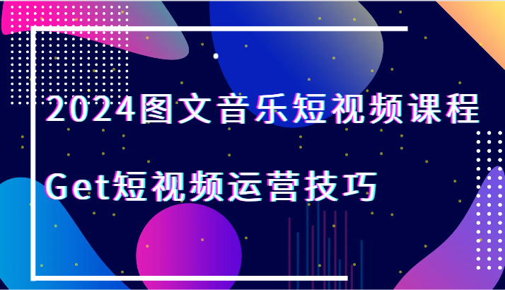 2024图文并茂歌曲短视频课程-Get自媒体运营方法-木木源码网