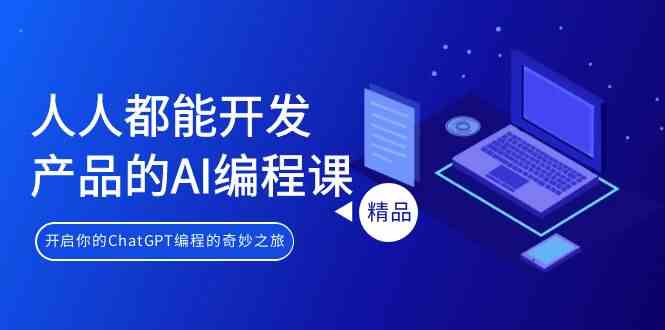 人人都可以生产产品的AI编程课，开启你的ChatGPT编程的奇幻之旅-木木源码网