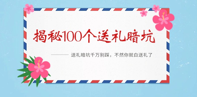 （9106期）《揭秘100个送礼暗坑》——送礼暗坑千万别踩，不然你就白送礼了-木木源码网