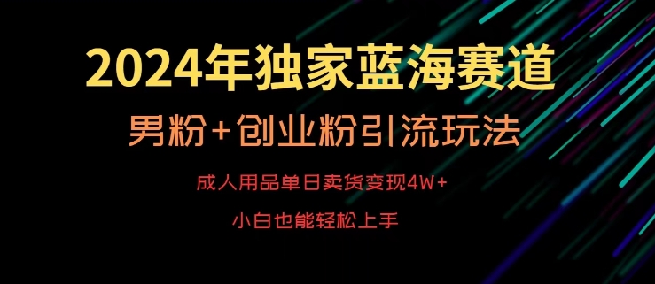 2024年独家蓝海赛道，成人用品单日卖货变现4W+，男粉+创业粉引流玩法，不愁搞不到流量【揭秘】-中赚微课堂-木木源码网