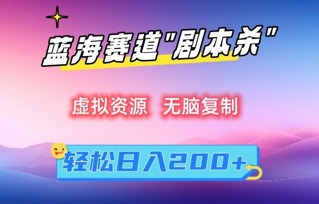 虚拟资源“剧本杀”无脑复制，轻松日入200+【揭秘】-中赚微课堂-木木源码网