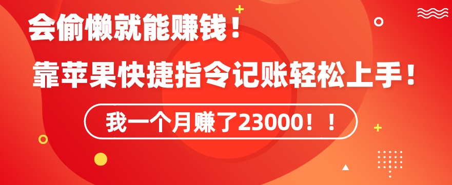 会偷懒就能赚钱！靠苹果快捷指令自动记账轻松上手，一个月变现23000【揭秘】-中赚微课堂-木木源码网