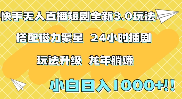 快手无人直播短剧全新玩法3.0，日入上千，小白一学就会，保姆式教学（附资料）【揭秘】-中赚微课堂-木木源码网