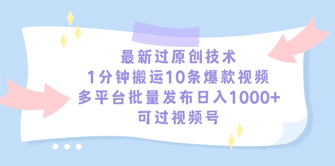 （9157期）最新过原创技术，1分钟搬运10条爆款视频，多平台批量发布日入1000+，可…-木木源码网