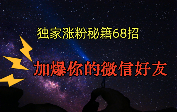 独家引流秘籍68招，深藏多年的压箱底，效果惊人，加爆你的微信好友！-木木源码网