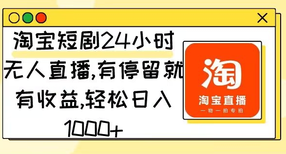 淘宝短剧24小时无人直播，有停留就有收益，轻松日入1000-中赚微课堂-木木源码网