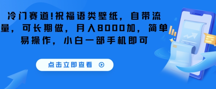 冷门赛道！祝福语类壁纸，自带流量，可长期做，月入8000加，简单易操作，小白一部手机即可-中赚微课堂-木木源码网