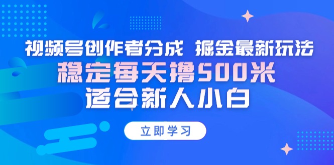 （9185期）【蓝海项目】视频号创作者分成 掘金最新玩法 稳定每天撸500米 适合新人小白-木木源码网