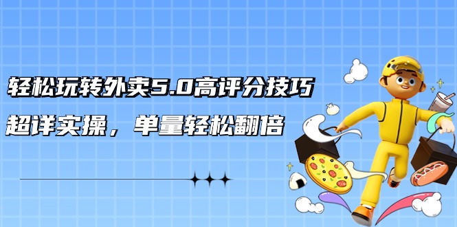 （9194期）轻松玩转外卖5.0高评分技巧，超详实操，单量轻松翻倍（21节视频课）-木木源码网