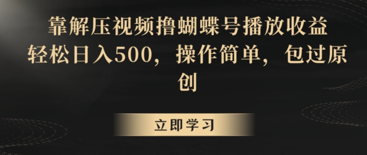 靠解压视频撸蝴蝶号播放收益，轻松日入500，操作简单，包过原创【揭秘】-中赚微课堂-木木源码网