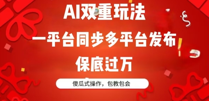 AI双重玩法，一平台同步多平台发布，保底过万，傻瓜式操作，包教包会-中赚微课堂-木木源码网