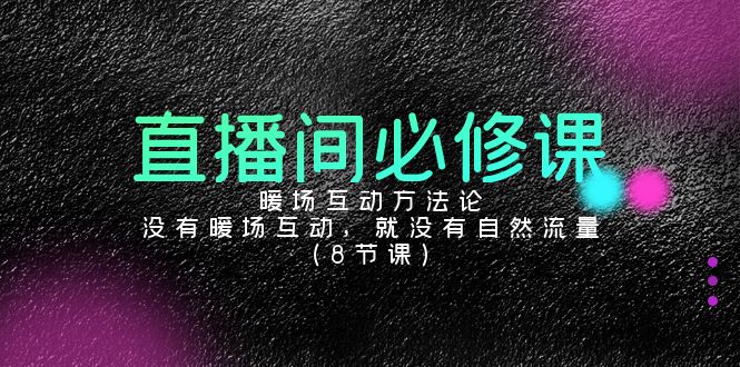 直播房间必修课程：暖场互动科学方法论，并没有暖场互动，也就没有自然搜索流量（8堂课）-木木源码网