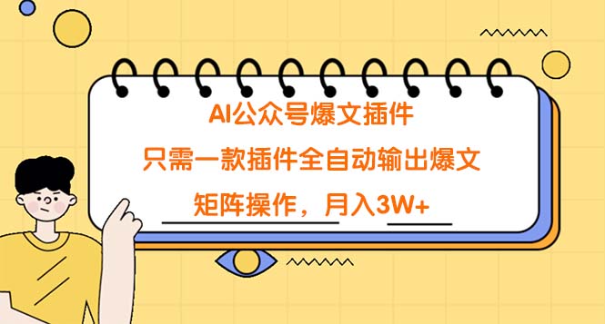 （9248期）AI公众号爆文插件，只需一款插件全自动输出爆文，矩阵操作，月入3W+-木木源码网