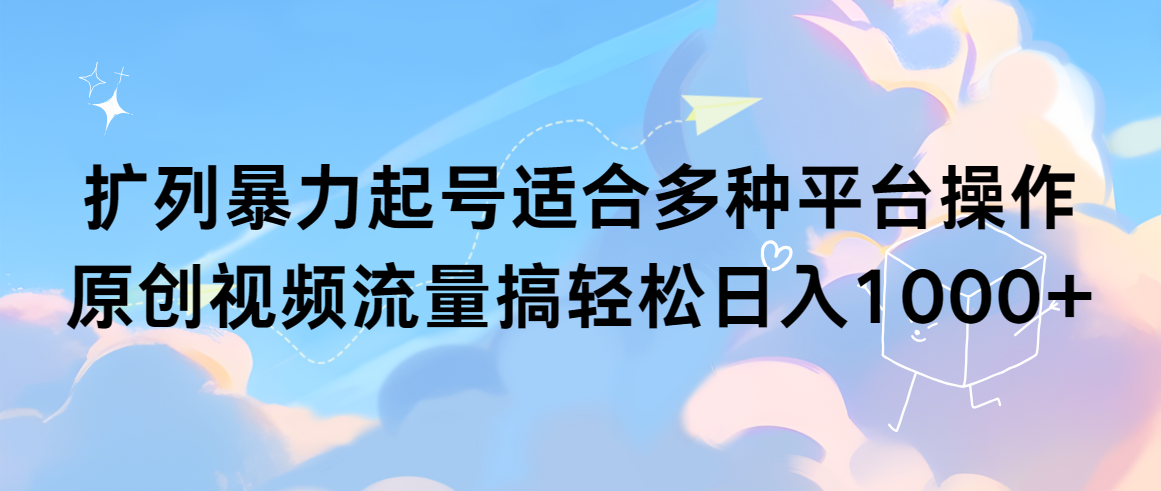 （9251期）扩列暴力起号适合多种平台操作原创视频流量搞轻松日入1000+-木木源码网