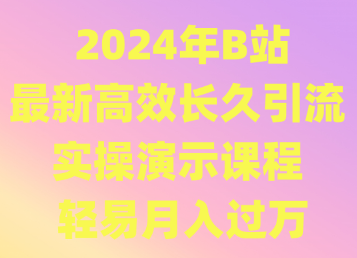 2024年B站全新高效率长期引流法 实际操作演试课程内容 随便月薪过万-木木源码网