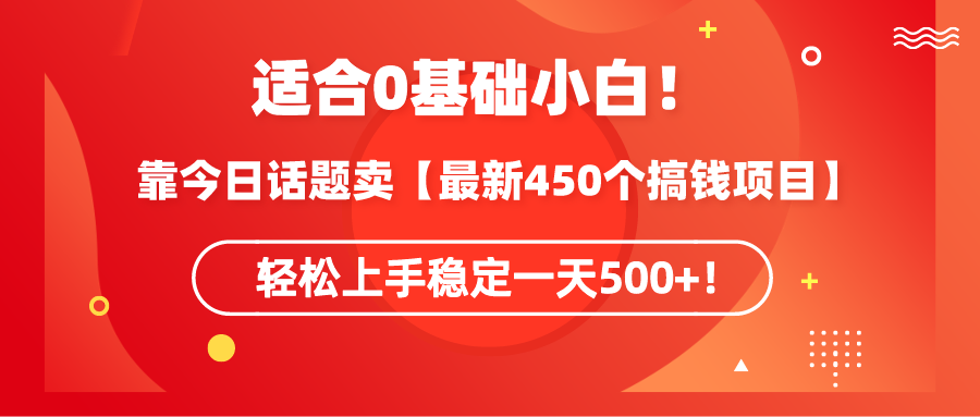 （9268期）适合0基础小白！靠今日话题卖【最新450个搞钱方法】轻松上手稳定一天500+！-木木源码网