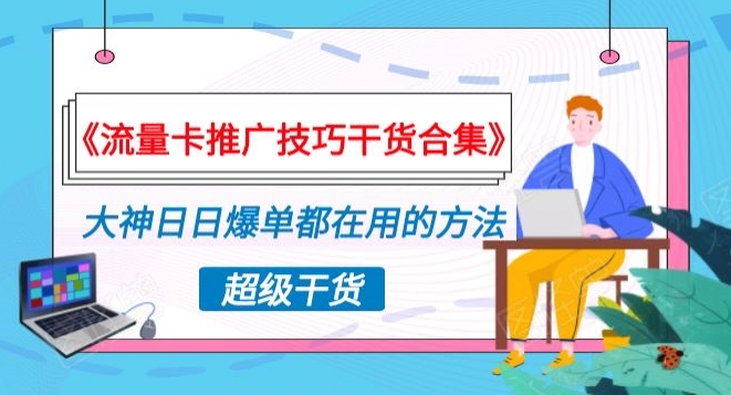 《流量卡推广技巧干货合集》，大神日日爆单都在用的方法揭秘！-中赚微课堂-木木源码网