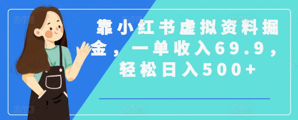 靠小红书虚拟资料掘金，一单收入69.9，轻松日入500+-中赚微课堂-木木源码网