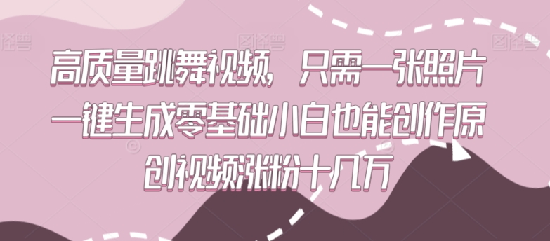 高质量跳舞视频，只需一张照片一键生成零基础小白也能创作原创视频涨粉十几万【揭秘】-中赚微课堂-木木源码网