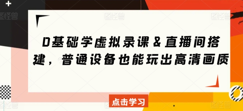 0基础学虚拟录课＆直播间搭建，普通设备也能玩出高清画质-中赚微课堂-木木源码网