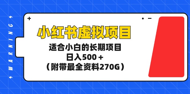 （9338期）小红书虚拟项目，适合小白的长期项目，日入500＋（附带最全资料270G）-木木源码网