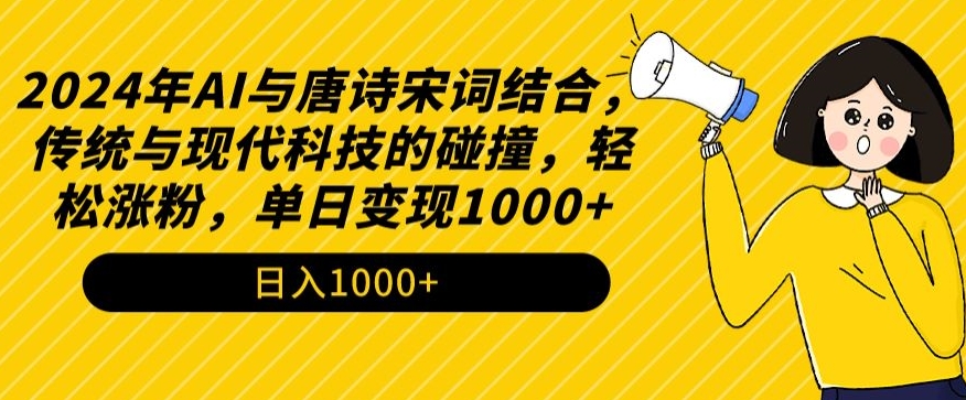 2024年AI与唐诗宋词结合，传统与现代科技的碰撞，轻松涨粉，单日变现1000+【揭秘】-中赚微课堂-木木源码网