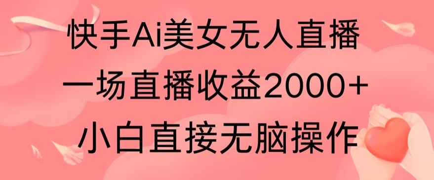 快手AI无人美女24小时无人直播，单场直播2000+，爆裂变现，操作简单，小白直接无脑执行-中赚微课堂-木木源码网