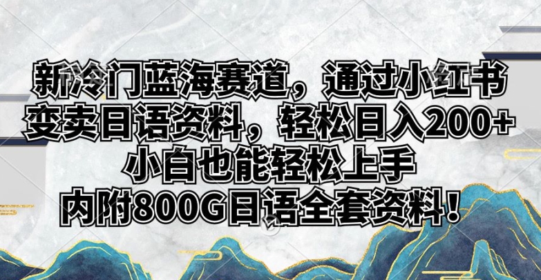 新冷门蓝海赛道，通过小红书变卖日语资料，轻松日入200+，小白也能轻松上手-中赚微课堂-木木源码网