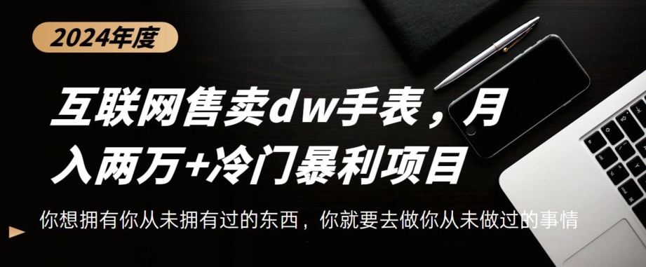 互联网卖dw手表，轻松月入两万+，冷门暴利赛道-中赚微课堂-木木源码网